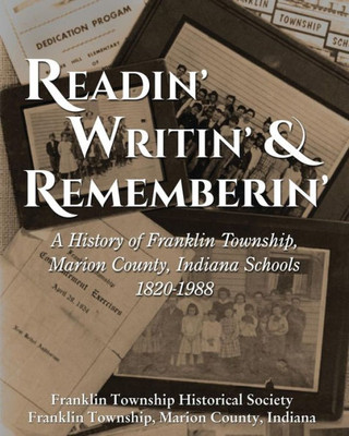 Readin', Writin', And Rememberin' : A History Of The Franklin Township, Marion County, Indiana Schools