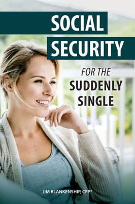 Social Security For The Suddenly Single : Social Security Retirement And Survivor Benefits For Divorcees