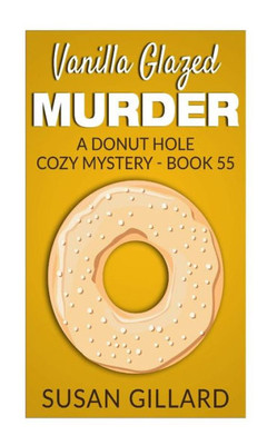 Vanilla Glazed Murder : A Donut Hole Cozy Mystery