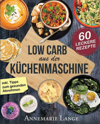 Low Carb Aus Der Kchenmaschine : Das Kochbuch Mit 60 Leckeren Und Leichten Rezepten