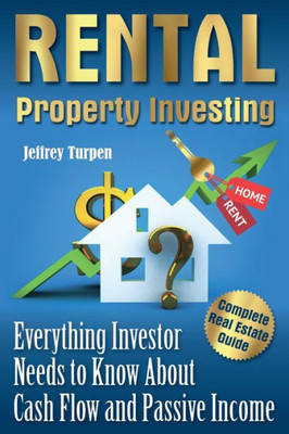 Rental Property Investing : Complete Real Estate Guide. Everything Investor Needs To Know About Cash Flow And Passive Income