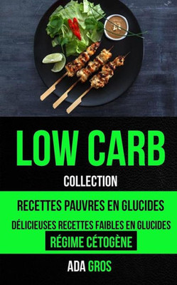 Low-Carb Collection : Low Carb Cuisine; Recettes Pauvres En Glucides - Dlicieuses Recettes Faibles En Glucides