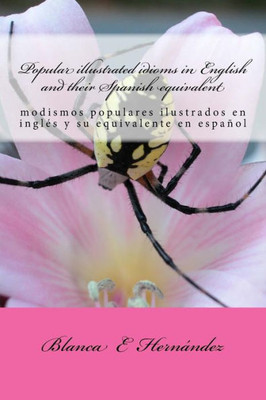 Popular Illustrated Idioms In English And Their Spanish Equivalent : Modismos Populares Ilustrados