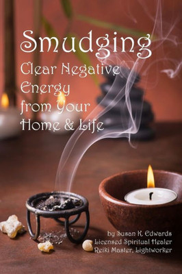 Smudging : Clear Negative Energy From Your Home & Life