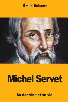 Michel Servet : Sa Doctrine Et Sa Vie