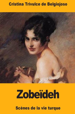 Zobeïdeh : Scènes De La Vie Turque