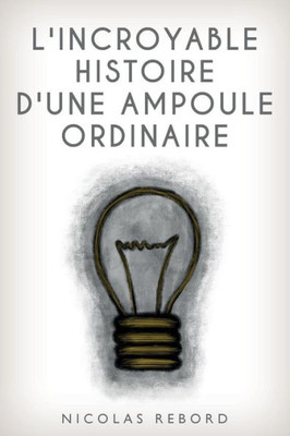 L'Incroyable Histoire D'Une Ampoule Ordinaire