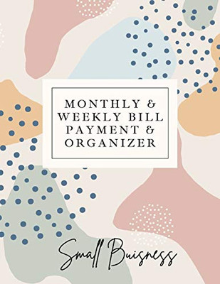 Small Business Monthly & Weekly Bill Payment & Organizer: Simple Financial Journal Keep Your Budget Organized Optimal Format Notebook (8,5 x 11):: ... Organized Optimal Format Notebook (8,5 x 11)