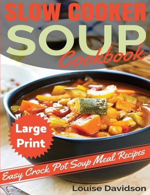 Slow Cooker Soup Cookbook ***Large Print Edition*** : Easy Crock Pot Soup Recipes