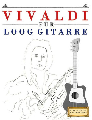 Vivaldi Für Loog Gitarre : 10 Leichte Stücke Für Loog Gitarre Anfänger Buch