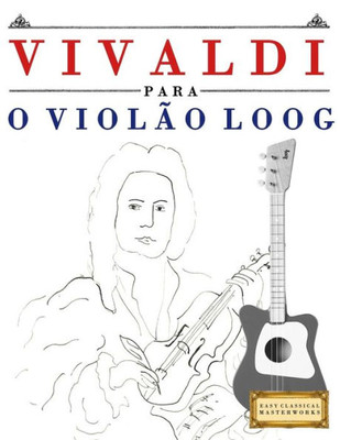 Vivaldi Para O Violão Loog : 10 Peças Fáciles Para Violão Loog Livro Para Principiantes