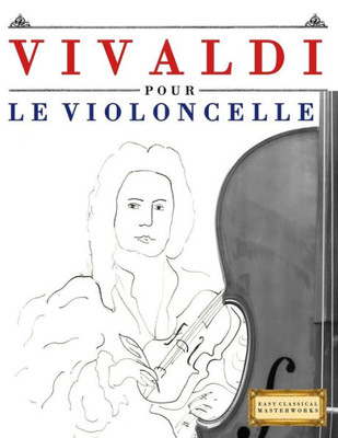 Vivaldi Pour Le Violoncelle : 10 Pièces Faciles Pour Le Violoncelle Débutant Livre