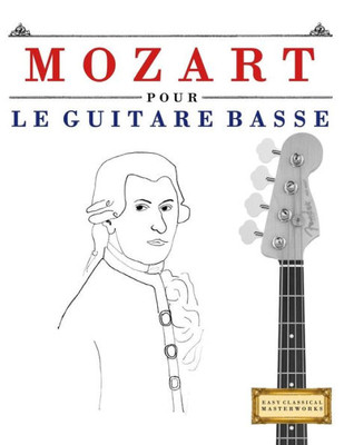 Mozart Pour Le Guitare Basse : 10 Pices Faciles Pour Le Guitare Basse Dbutant Livre