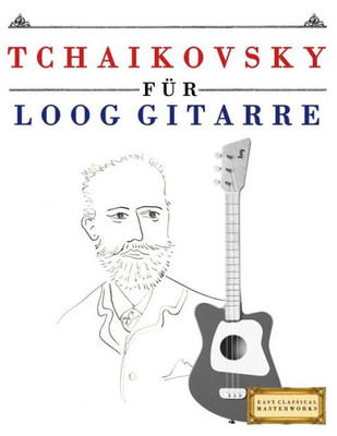 Tchaikovsky Für Loog Gitarre : 10 Leichte Stücke Für Loog Gitarre Anfänger Buch