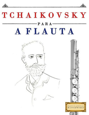 Tchaikovsky Para A Flauta : 10 Peças Fáciles Para A Flauta Livro Para Principiantes