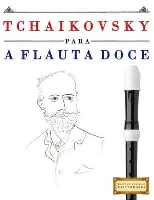 Tchaikovsky Para A Flauta Doce : 10 Peças Fáciles Para A Flauta Doce Livro Para Principiantes