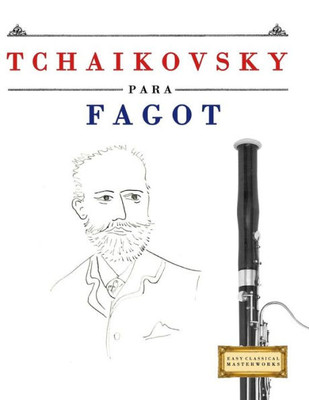 Tchaikovsky Para Fagot : 10 Piezas Fáciles Para Fagot Libro Para Principiantes