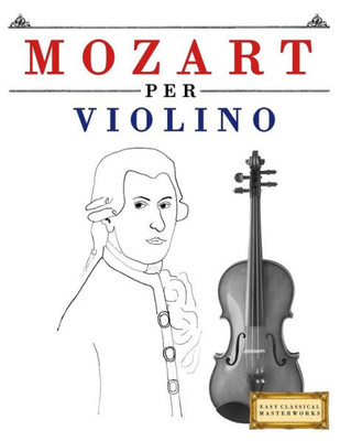 Mozart Per Violino : 10 Pezzi Facili Per Violino Libro Per Principianti
