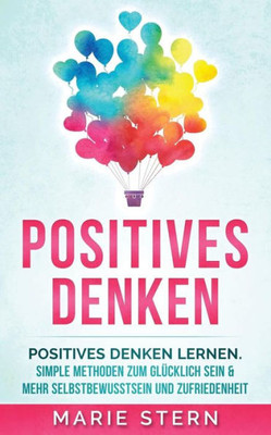 Positives Denken : Positives Denken Lernen Mit Erstaunlich Simplen Methoden