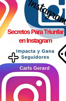 Secretos Para Triunfar En Instagram : Impacta Y Gana Ms Seguidores