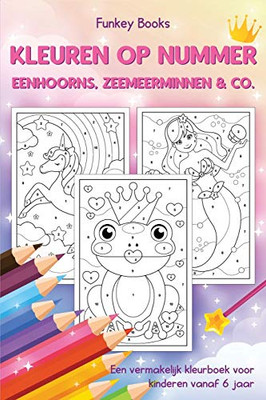 Kleuren op nummer - Eenhoorns, zeemeerminnen & Co.: Een vermakelijk kleurboek voor kinderen vanaf 6 jaar (Dutch Edition)