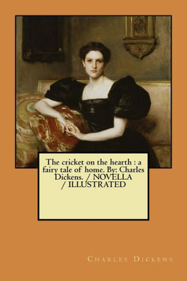 The Cricket On The Hearth : A Fairy Tale Of Home. By: Charles Dickens. / Novella / Illustrated