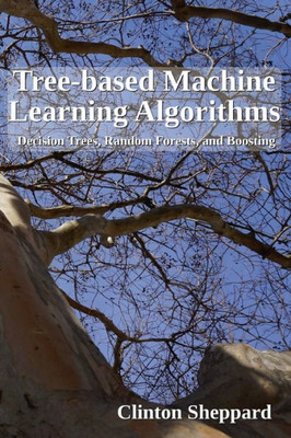 Tree-Based Machine Learning Algorithms : Decision Trees, Random Forests, And Boosting