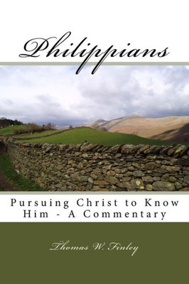 Philippians : Pursuing Christ To Know Him - A Commentary