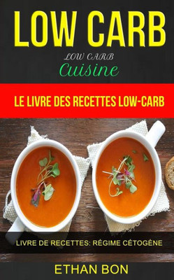 Low Carb : Low Carb Cuisine: Le Livre Des Recettes Low-Carb (Livre De Recettes: Regime Cetogene)