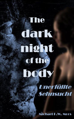 The Dark Night Of The Body : Unerfüllte Sehnsucht