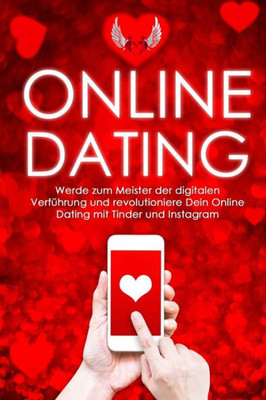 Online-Dating : Werde Zum Meister Der Digitalen Verfuhrung Und Revolutioniere Dein Online Dating Mit Tinder Und Instagram