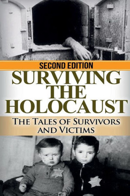 Surviving The Holocaust : The Tales Of Survivors And Victims