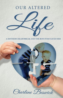 Our Altered Life : A Mother'S Heartbreak And The Boys Who Saved Her