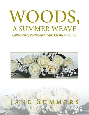 Woods, A Summer Weave : Collection Of Poetry And Piano Classics -