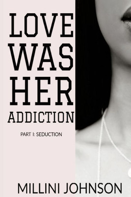 Love Was Her Addiction Part I : Seduction