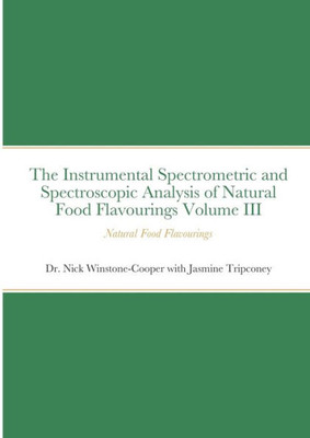 The Instrumental Spectrometric And Spectroscopic Analysis Of Natural Food Flavourings Volume Iii - Natural Food Flavourings