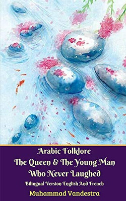 Arabic Folklore The Queen And The Young Man Who Never Laughed Bilingual Version English And French Arabic Folklore The Queen And The Young Man Who Never Laughed Bilingual Version English And French