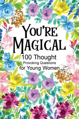 You'Re Magical 100 Thought Provoking Questions For Young Women : Creative Writing Diary For Promote Gratitude, Mindfulness Journal, Fun Libs