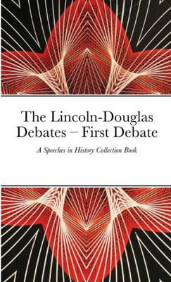 The Lincoln-Douglas Debates - First Debate : A Speeches In History Collection Book