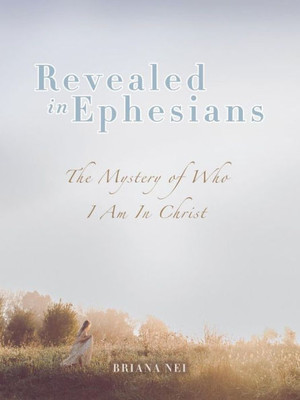 Revealed In Ephesians : The Mystery Of Who I Am In Christ