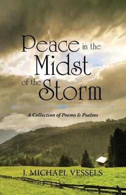 Peace In The Midst Of The Storm : A Collection Of Psalms And Poems
