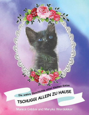 Tschuggi Allein Zu Hause : Die Wahre Geschichte Einer Kleinen Katze