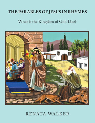 The Parables Of Jesus In Rhymes : What Is The Kingdom Of God Like?