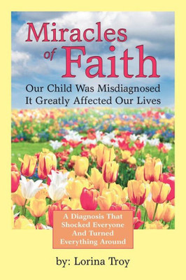Miracles Of Faith : Our Child Was Misdiagnosed It Greatly Affected Our Lives