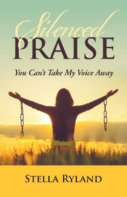 Silenced Praise : You Can'T Take My Voice Away