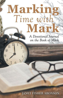 Marking Time With Mark : A Devotional Journal On The Book Of Mark