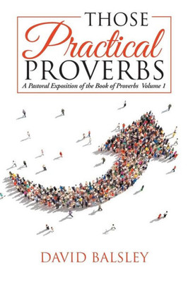Those Practical Proverbs : A Pastoral Exposition Of The Book Of Proverbs