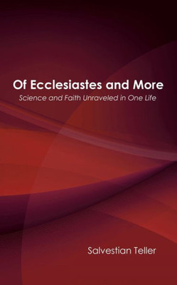 Of Ecclesiastes And More : Science And Faith Unraveled In One Life