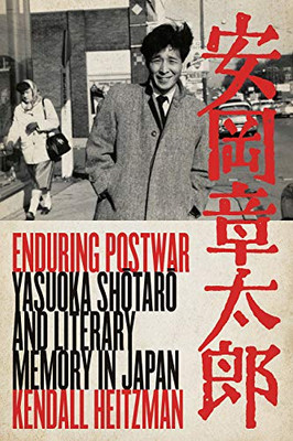 Enduring Postwar: Yasuoka Sh&#333;tar&#333; And Literary Memory in Japan