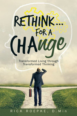 Rethink...For A Change : Transformed Living Through Transformed Thinking